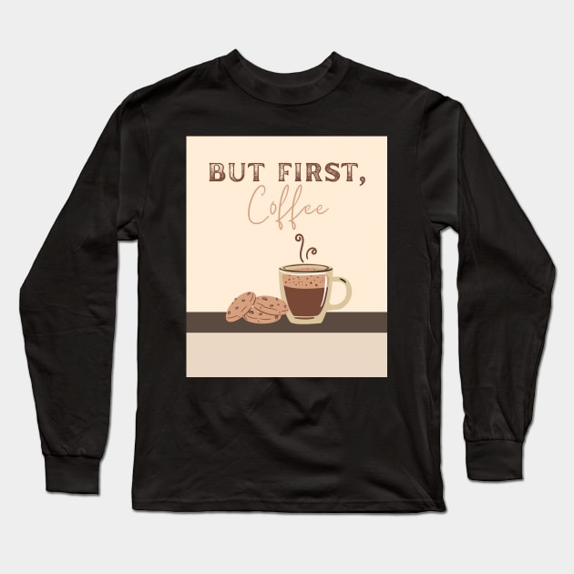 But first, coffee Long Sleeve T-Shirt by BeCreativeArts